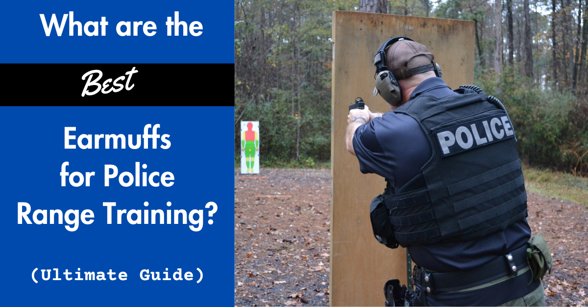 What Are The Best Earmuffs For Police Range Training? (pro Guide 