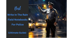 Best write in the rain notebooks for police