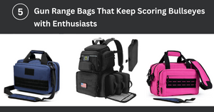 5 Gun Range Bags That Keep Scoring Bullseyes with Enthusiasts