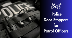 Best Police Door Stoppers for Patrol and Tactical Advantages