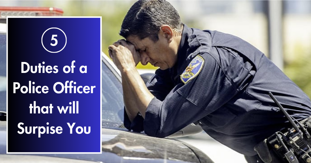 5 Duties of a Police Officer that will Surprise You